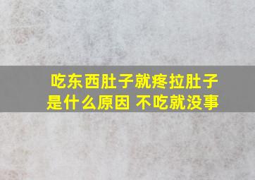 吃东西肚子就疼拉肚子是什么原因 不吃就没事